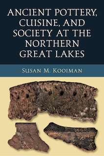 Couverture_Ancient Pottery, Cuisine, And Society At The Northern Great Lakes
