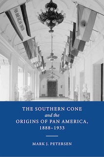 Couverture_The Southern Cone and the Origins of Pan America, 1888-1933