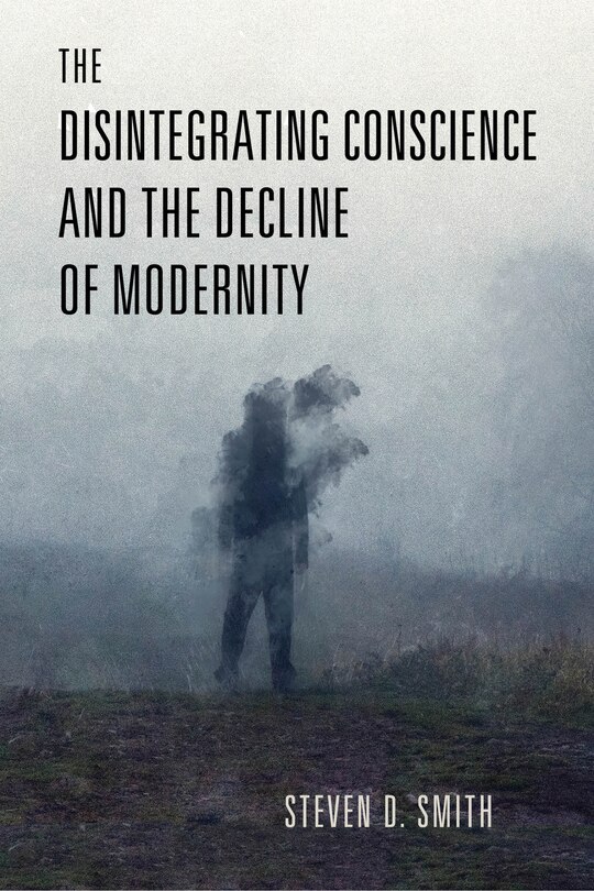 Front cover_The Disintegrating Conscience and the Decline of Modernity
