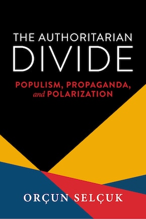 The Authoritarian Divide: Populism, Propaganda, and Polarization