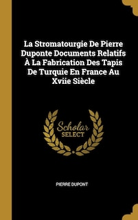 Front cover_La Stromatourgie De Pierre Duponte Documents Relatifs À La Fabrication Des Tapis De Turquie En France Au Xviie Siècle