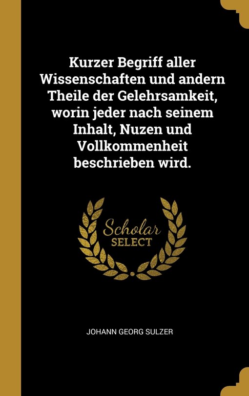 Front cover_Kurzer Begriff aller Wissenschaften und andern Theile der Gelehrsamkeit, worin jeder nach seinem Inhalt, Nuzen und Vollkommenheit beschrieben wird.