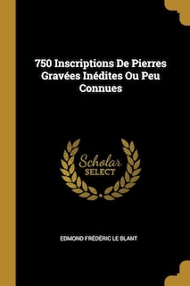 Couverture_750 Inscriptions De Pierres Gravées Inédites Ou Peu Connues