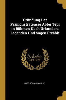 Couverture_Gründung Der Prämonstratenser Abtei Tepl in Böhmen Nach Urkunden, Legenden Und Sagen Erzählt