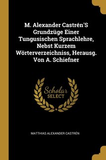 Front cover_M. Alexander Castrén'S Grundzüge Einer Tungusischen Sprachlehre, Nebst Kurzem Wörterverzeichniss, Herausg. Von A. Schiefner