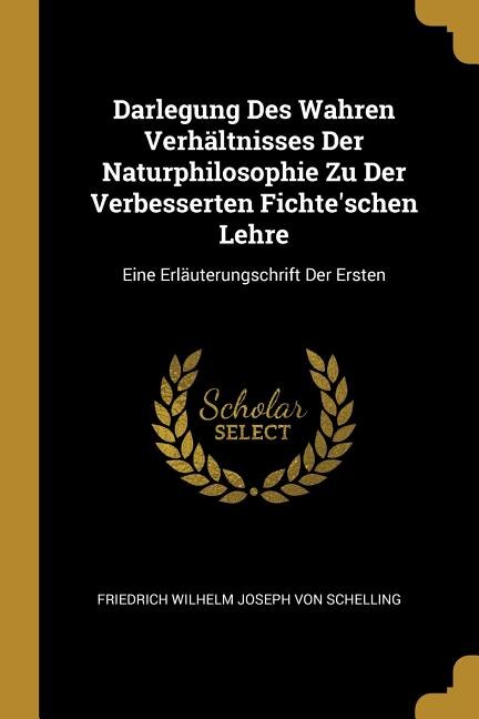 Front cover_Darlegung Des Wahren Verhältnisses Der Naturphilosophie Zu Der Verbesserten Fichte'schen Lehre