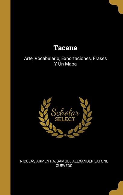 Tacana: Arte, Vocabulario, Exhortaciones, Frases Y Un Mapa