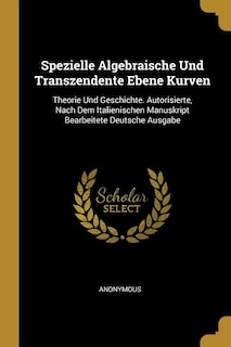 Spezielle Algebraische Und Transzendente Ebene Kurven: Theorie Und Geschichte. Autorisierte, Nach Dem Italienischen Manuskript Bearbeitete Deutsche Ausgabe