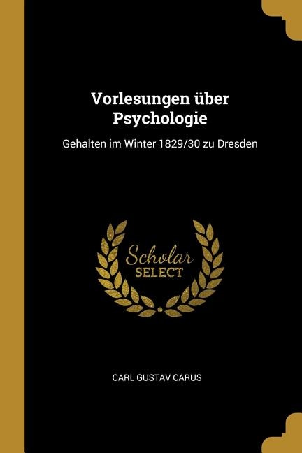 Vorlesungen über Psychologie: Gehalten im Winter 1829/30 zu Dresden