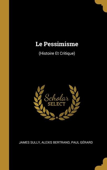 Le Pessimisme: (Histoire Et Critique)