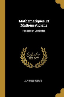 Mathématiques Et Mathématiciens: Pensées Et Curiosités