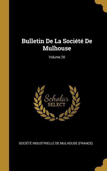 Front cover_Bulletin De La Société De Mulhouse; Volume 20