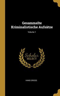 Gesammelte Kriminalistische Aufsätze; Volume 1