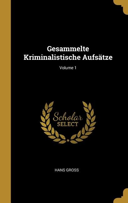Gesammelte Kriminalistische Aufsätze; Volume 1