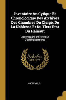 Inventaire Analytique Et Chronologique Des Archives Des Chambres Du Clergé, De La Noblesse Et Du Tiers État Du Hainaut: Accompagné De Notes Et D'éclaircissements