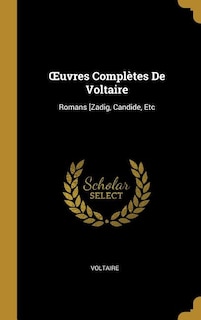 Ouvres Complètes De Voltaire: Romans [Zadig, Candide, Etc