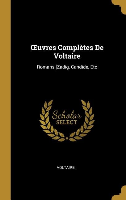 Ouvres Complètes De Voltaire: Romans [Zadig, Candide, Etc