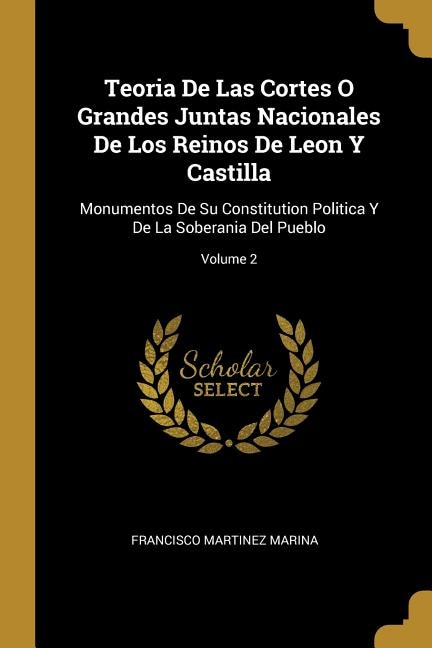 Front cover_Teoria De Las Cortes O Grandes Juntas Nacionales De Los Reinos De Leon Y Castilla