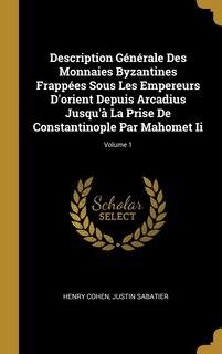 Couverture_Description Générale Des Monnaies Byzantines Frappées Sous Les Empereurs D'orient Depuis Arcadius Jusqu'à La Prise De Constantinople Par Mahomet Ii; Volume 1