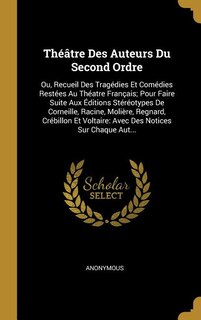 Théâtre Des Auteurs Du Second Ordre: Ou, Recueil Des Tragédies Et Comédies Restées Au Théatre Français; Pour Faire Suite Aux Éditions St