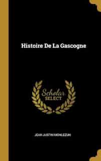 Histoire De La Gascogne by Jean Justin Monlezun