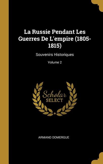 Couverture_La Russie Pendant Les Guerres De L'empire (1805-1815)