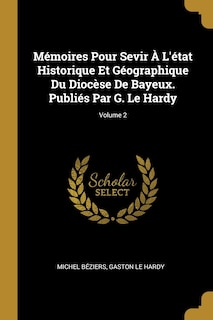 Front cover_Mémoires Pour Sevir À L'état Historique Et Géographique Du Diocèse De Bayeux. Publiés Par G. Le Hardy; Volume 2