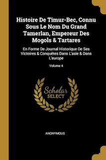 Couverture_Histoire De Timur-Bec, Connu Sous Le Nom Du Grand Tamerlan, Empereur Des Mogols & Tartares