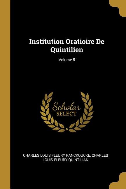 Couverture_Institution Oratioire De Quintilien; Volume 5