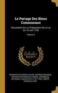 Le Partage Des Biens Communaux: Documents Sur La Préparation De La Loi Du 10 Juin 1793; Volume 4