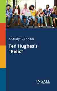 A Study Guide for Ted Hughes's "Relic" by Cengage Learning Gale