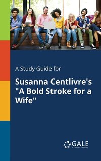 Front cover_A Study Guide for Susanna Centlivre's A Bold Stroke for a Wife