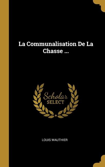 Front cover_La Communalisation De La Chasse ...