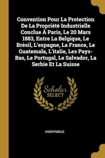Front cover_Convention Pour La Protection De La Propriété Industrielle Conclue À Paris, Le 20 Mars 1883, Entre La Belgique, Le Brèsil, L'espagne, La France, Le Guatemala, L'italie, Les Pays-Bas, Le Portugal, Le Salvador, La Serbie Et La Suisse