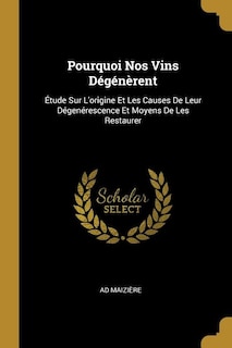 Pourquoi Nos Vins Dégénèrent: Étude Sur L'origine Et Les Causes De Leur Dégenérescence Et Moyens De Les Restaurer