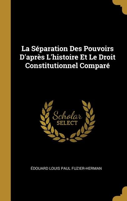 Front cover_La Séparation Des Pouvoirs D'après L'histoire Et Le Droit Constitutionnel Comparé
