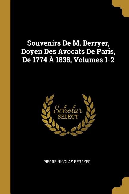 Couverture_Souvenirs De M. Berryer, Doyen Des Avocats De Paris, De 1774 À 1838, Volumes 1-2
