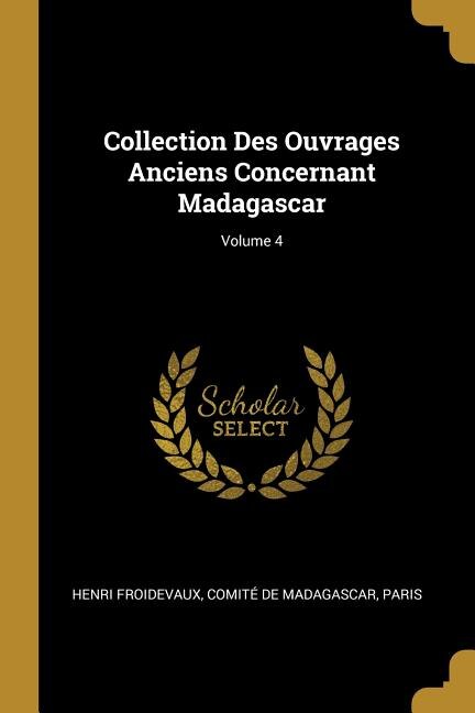 Couverture_Collection Des Ouvrages Anciens Concernant Madagascar; Volume 4