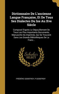 Dictionnaire De L'ancienne Langue Française, Et De Tous Ses Dialectes Du Ixe Au Xve Siècle: Composé D'après Le Dépouillement De Tous Les Plus Importants Documents, Manuscrits Ou Imprimés, Qui