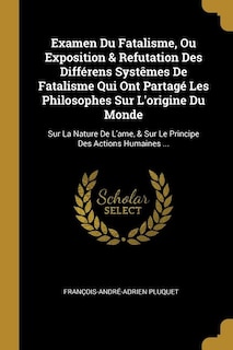 Front cover_Examen Du Fatalisme, Ou Exposition & Refutation Des Différens Systêmes De Fatalisme Qui Ont Partagé Les Philosophes Sur L'origine Du Monde