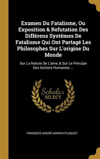 Front cover_Examen Du Fatalisme, Ou Exposition & Refutation Des Différens Systêmes De Fatalisme Qui Ont Partagé Les Philosophes Sur L'origine Du Monde