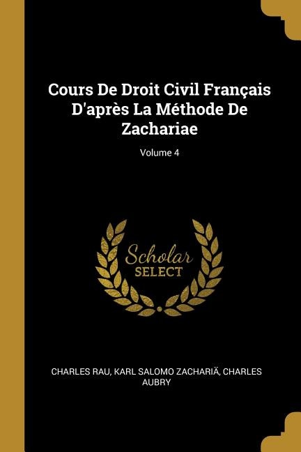 Cours De Droit Civil Français D'après La Méthode De Zachariae; Volume 4