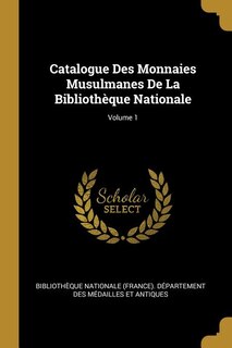 Catalogue Des Monnaies Musulmanes De La Bibliothèque Nationale; Volume 1