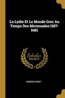 La Lydie Et Le Monde Grec Au Temps Des Mermnades (687-546)