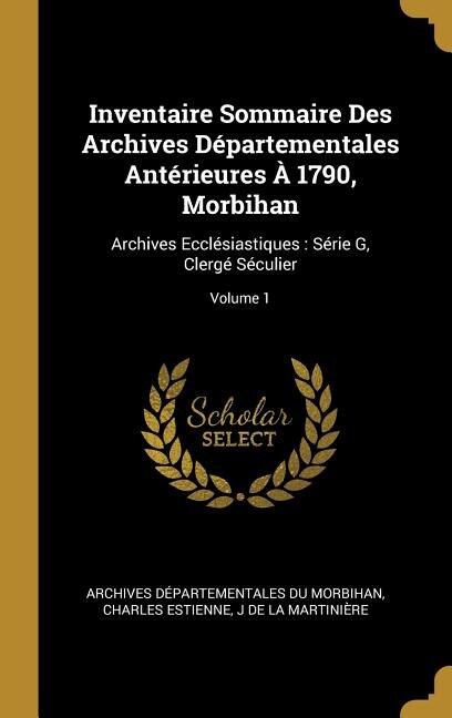Front cover_Inventaire Sommaire Des Archives Départementales Antérieures À 1790, Morbihan