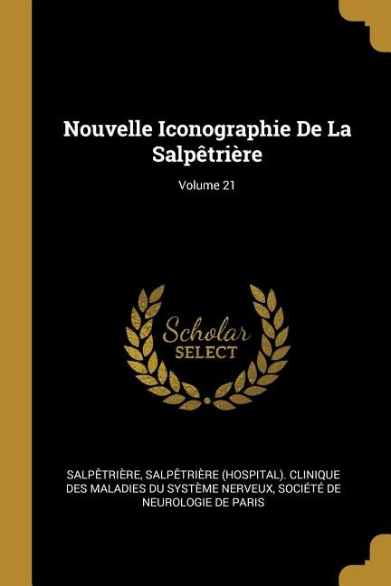 Couverture_Nouvelle Iconographie De La Salpêtrière; Volume 21