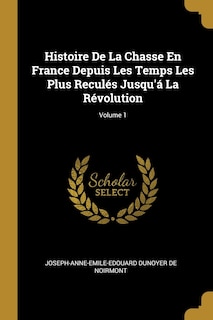 Couverture_Histoire De La Chasse En France Depuis Les Temps Les Plus Reculés Jusqu'á La Révolution; Volume 1