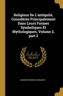 Front cover_Religions De L'antiquité, Considérés Principalement Dans Leurs Formes Symboliques Et Mythologiques, Volume 2, part 2
