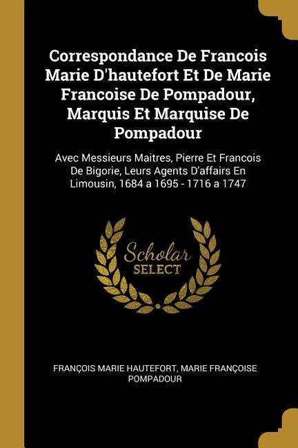 Front cover_Correspondance De Francois Marie D'hautefort Et De Marie Francoise De Pompadour, Marquis Et Marquise De Pompadour