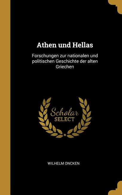 Athen und Hellas: Forschungen zur nationalen und politischen Geschichte der alten Griechen